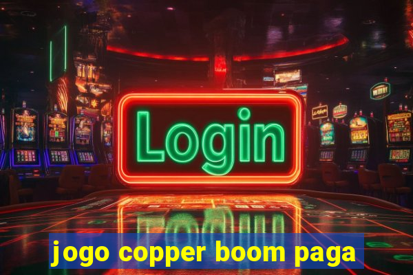 jogo copper boom paga